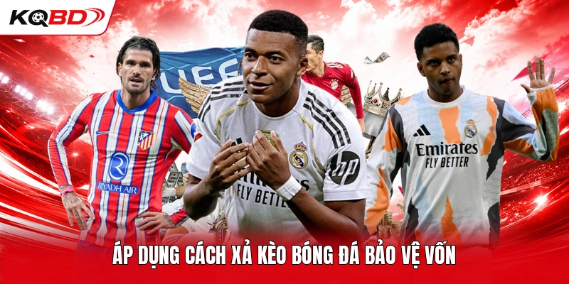 Áp dụng cách xả kèo bóng đá bảo vệ vốn 