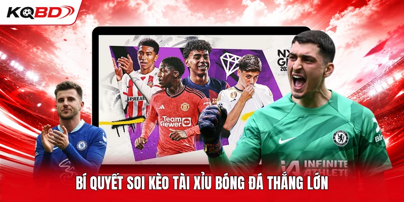 Bí quyết soi kèo tài xỉu bóng đá thắng lớn
