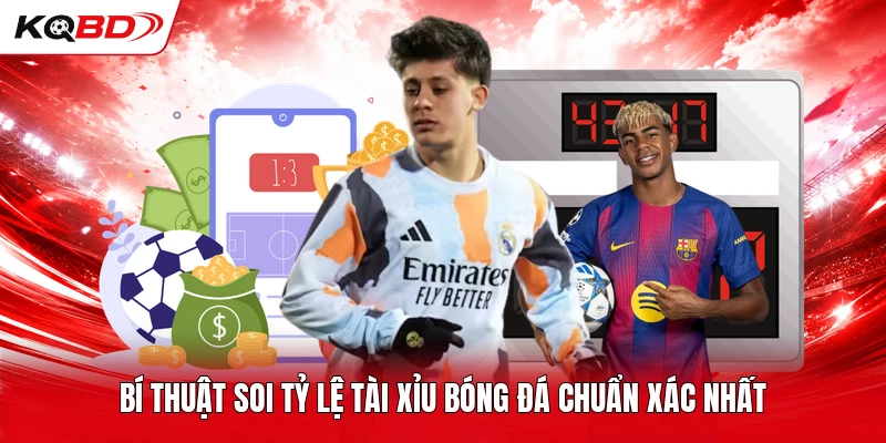 Bí thuật soi tỷ lệ tài xỉu bóng đá chuẩn xác nhất