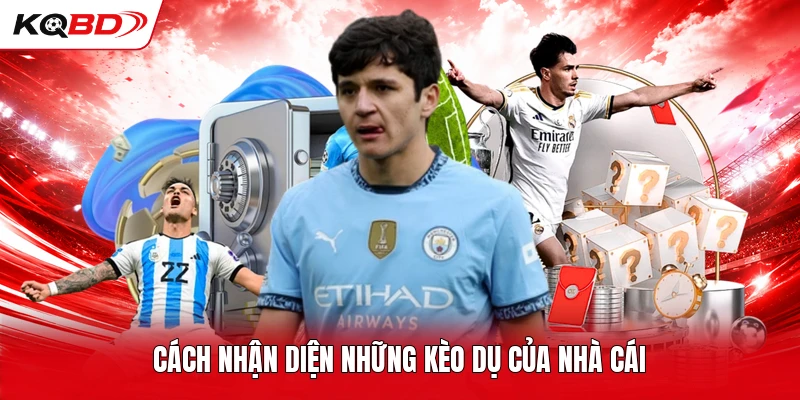 Cách nhận diện những kèo dụ của nhà cái