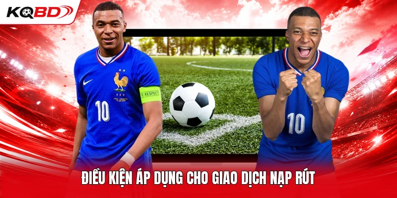 Điều kiện áp dụng cho giao dịch nạp rút