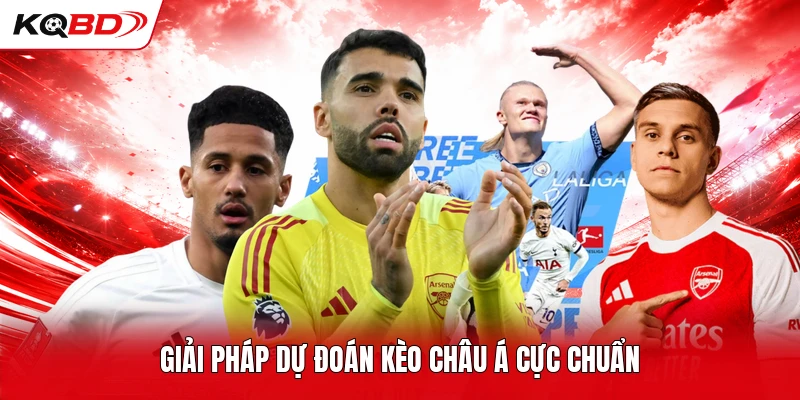 Giải pháp dự đoán kèo châu Á cực chuẩn