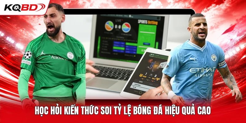 Học hỏi kiến thức soi tỷ lệ bóng đá hiệu quả cao