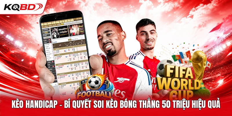 Kèo Handicap - Bí Quyết Soi Kèo Bóng Thắng 50 Triệu Hiệu Quả