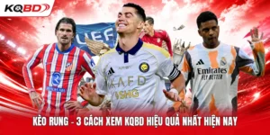 Kèo Rung - 3 Cách Xem KQBD Hiệu Quả Nhất Hiện Nay