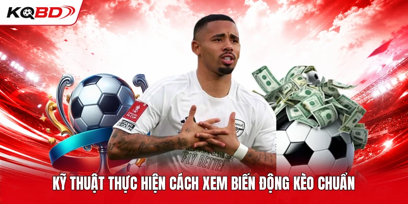 Kỹ thuật thực hiện cách xem biến động kèo chuẩn 