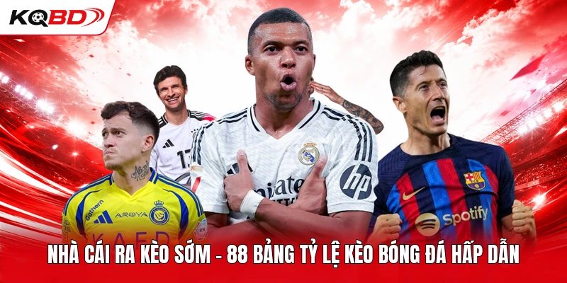 Nhà Cái Ra Kèo Sớm - 88 Bảng Tỷ Lệ Kèo Bóng Đá Hấp Dẫn