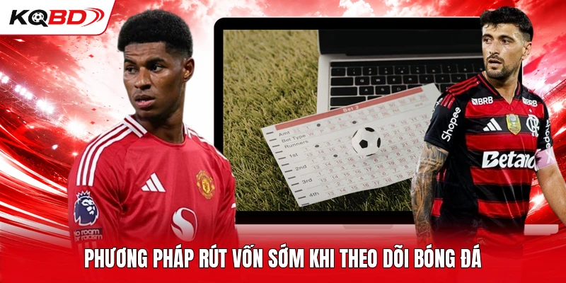 Phương pháp rút vốn sớm khi theo dõi bóng đá