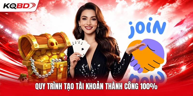 Quy trình tạo tài khoản thành công 100%