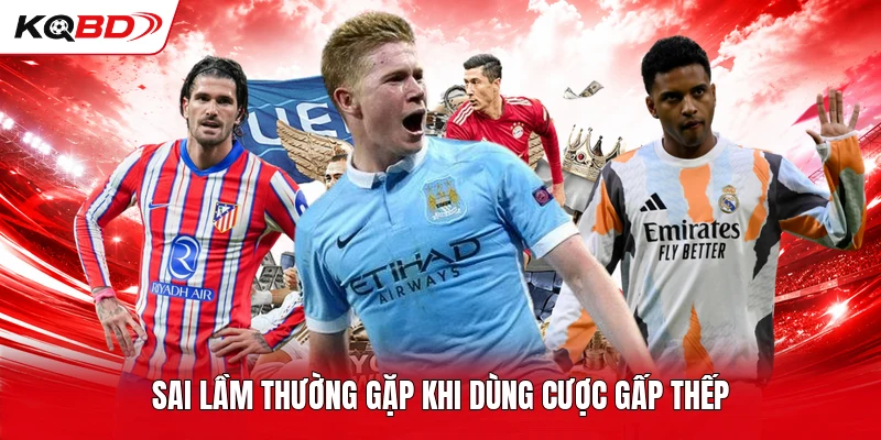 Sai lầm thường gặp khi dùng cược gấp thếp