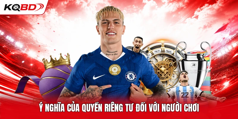 Ý nghĩa của quyền riêng tư đối với người chơi